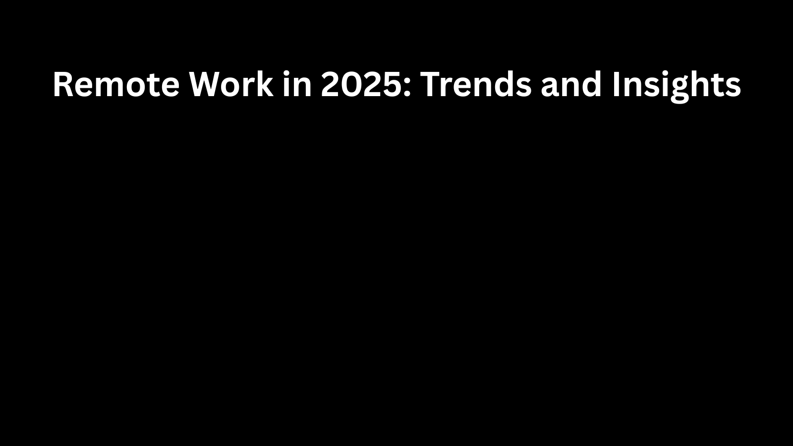 The State of Remote Work in 2025: Trends and Insights